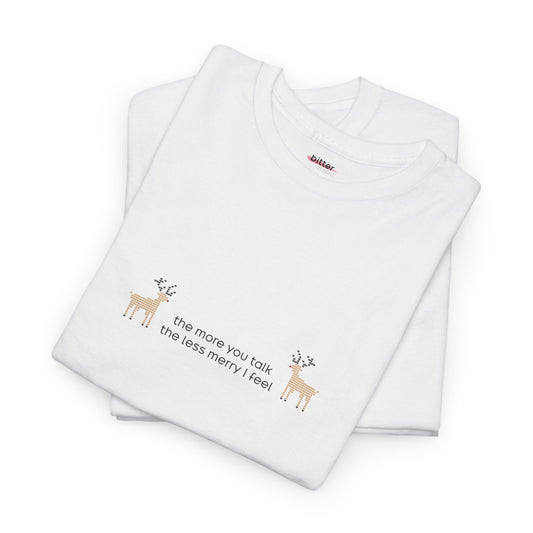 The More You Talk The Less Merry I Feel | Christmas Tee