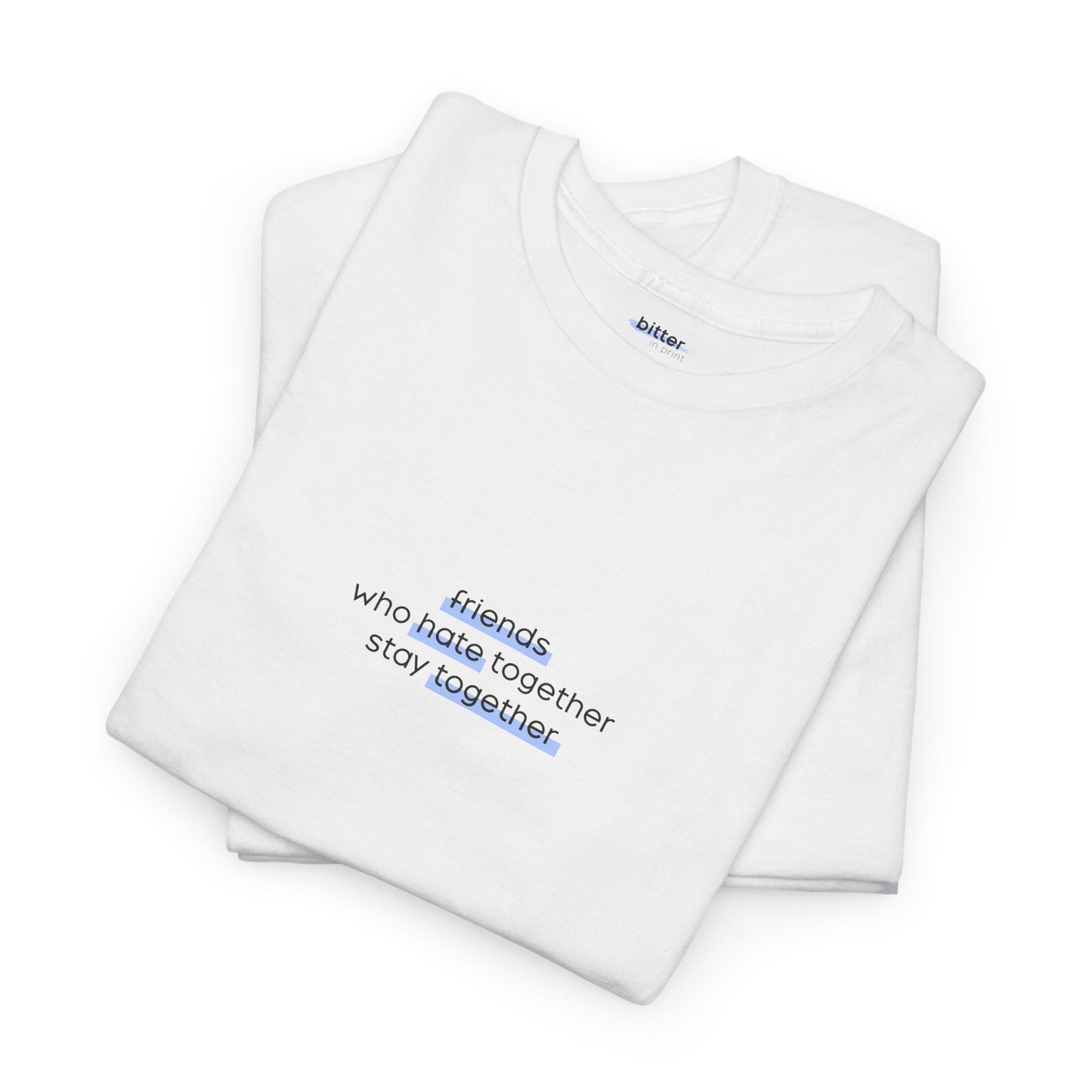 Friends Who Hate Together Stay Together | T-Shirt