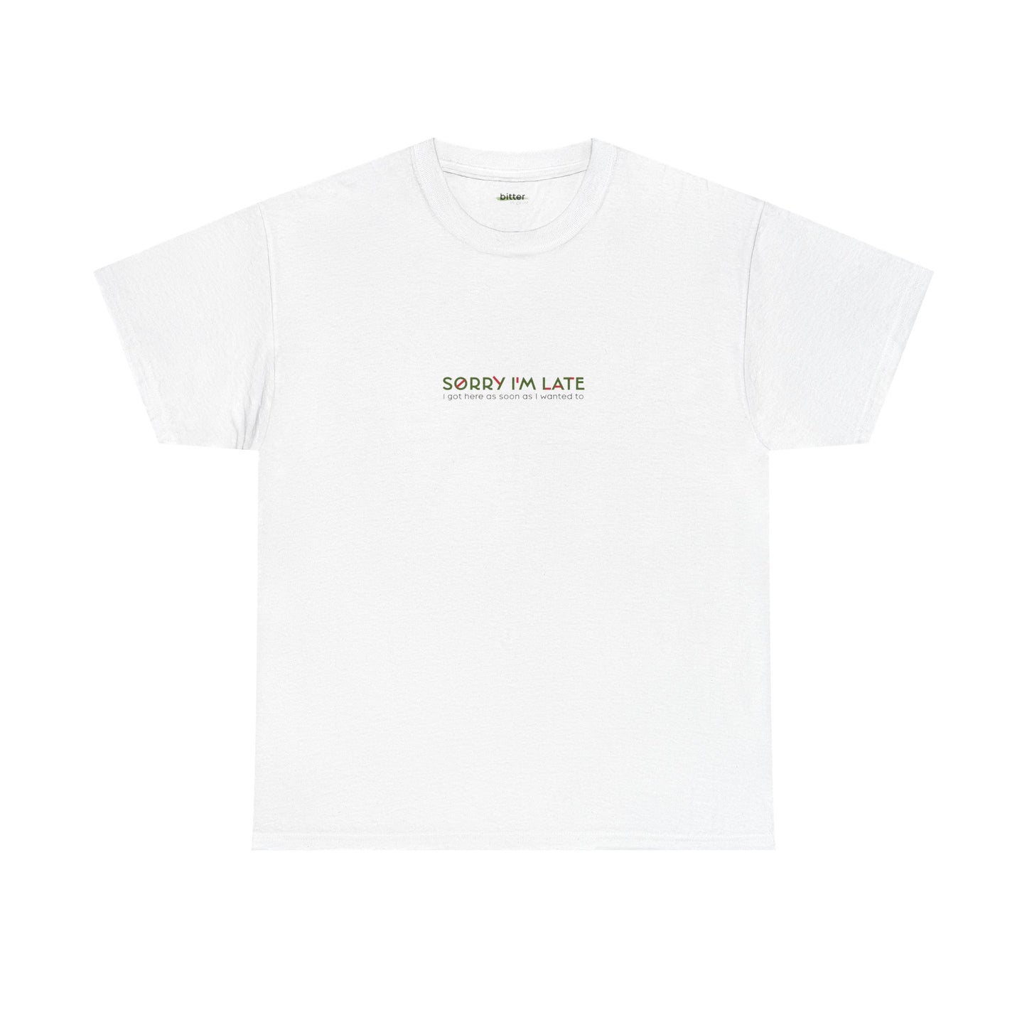 Sorry I'm Late I Got Here As Soon As I Wanted To | Tee