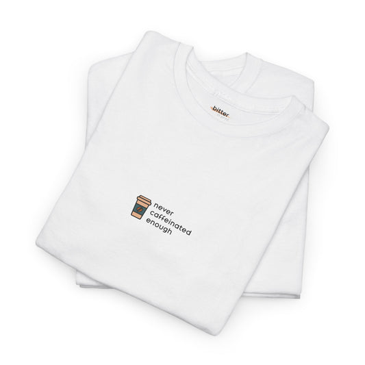Never Caffeinated Enough | Tee