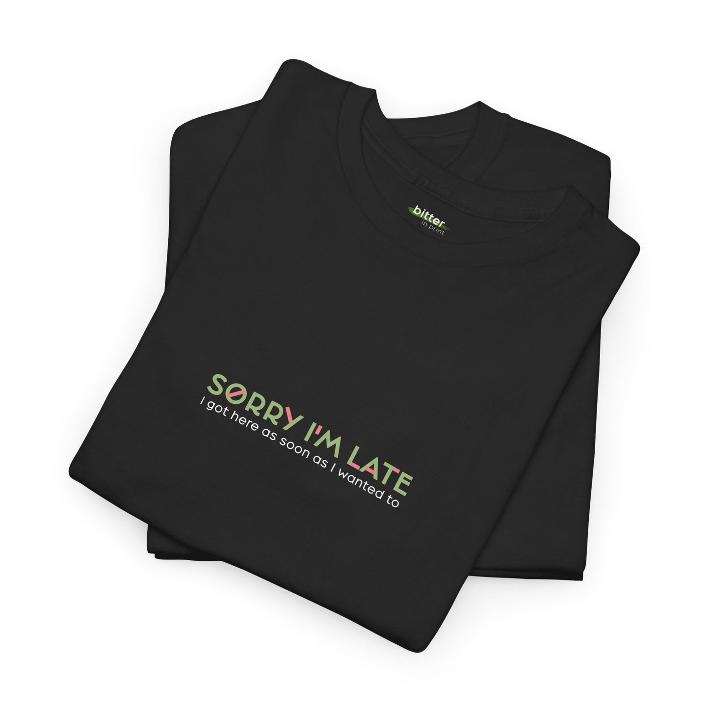 Sorry I'm Late I Got Here As Soon As I Wanted To | Tee