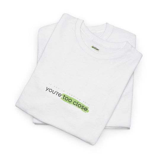 If You're Reading This You're Too Close | T-shirt