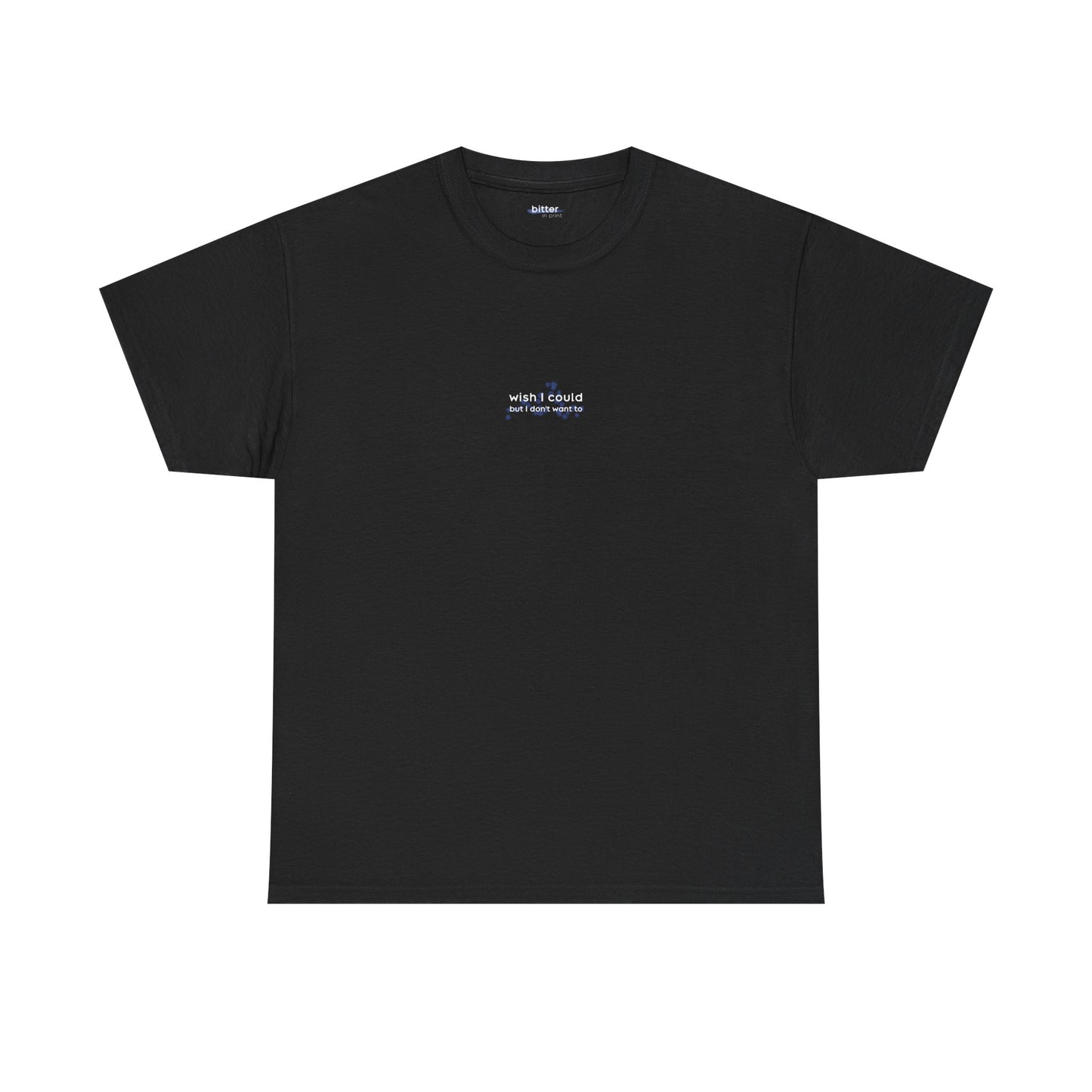 Wish I Could But I Don't Want To | T-shirt