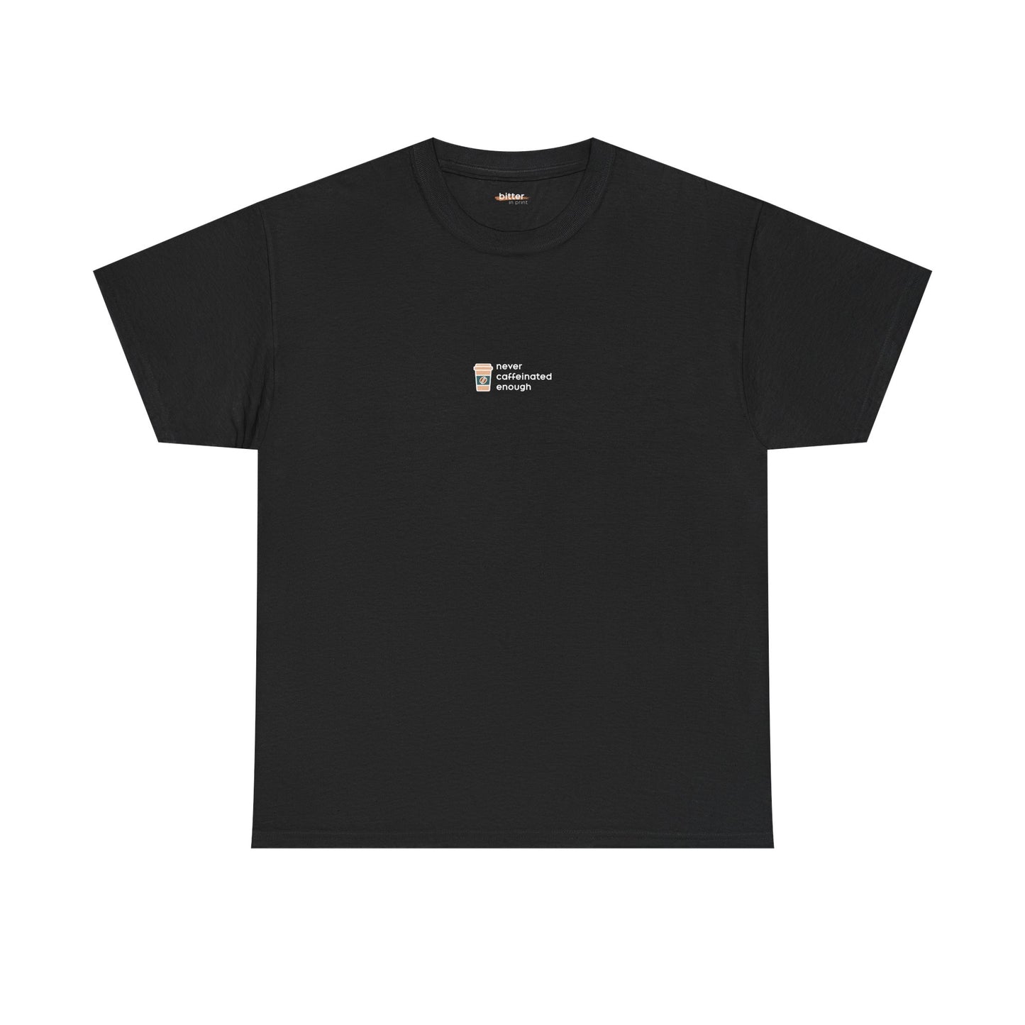Never Caffeinated Enough | Tee