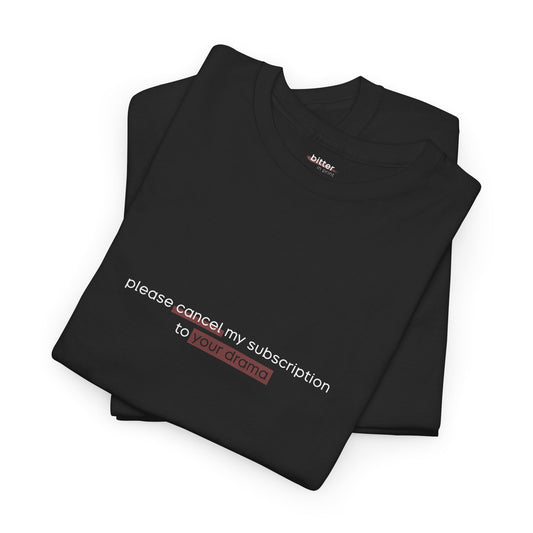 Please Cancel My Subscription To Your Drama | T-Shirt