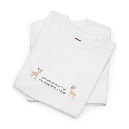 The More You Talk The Less Merry I Feel | Christmas Tee