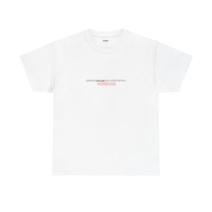 Please Cancel My Subscription To Your Drama | T-Shirt