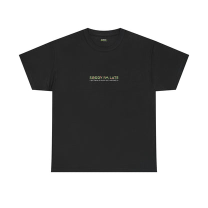 Sorry I'm Late I Got Here As Soon As I Wanted To | Tee
