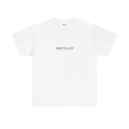 Sorry I'm Late I Got Here As Soon As I Wanted To | Tee
