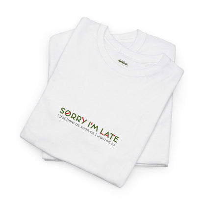 Sorry I'm Late I Got Here As Soon As I Wanted To | Tee