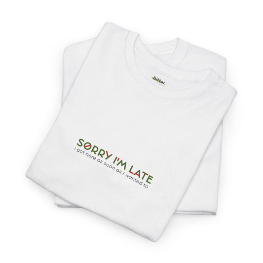 Sorry I'm Late I Got Here As Soon As I Wanted To | Tee