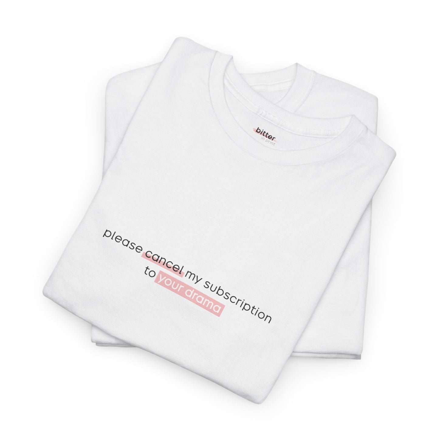 Please Cancel My Subscription To Your Drama | T-Shirt