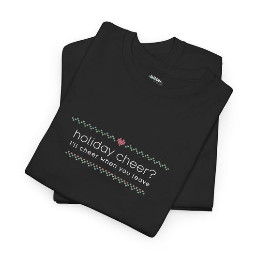 Holiday Cheer? I'll Cheer When You Leave | Christmas Tee