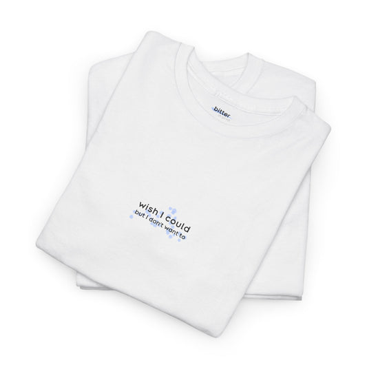 Wish I Could But I Don't Want To | T-shirt